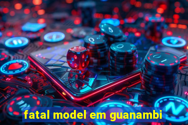 fatal model em guanambi